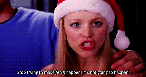 Stop trying to make fetch happen